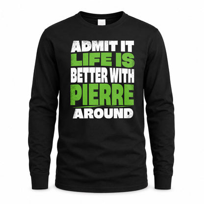 PIERRE HP68-K4-189 – Personalized Funny Quote Apparel “Admit It, Life Is Better With NAME Around”