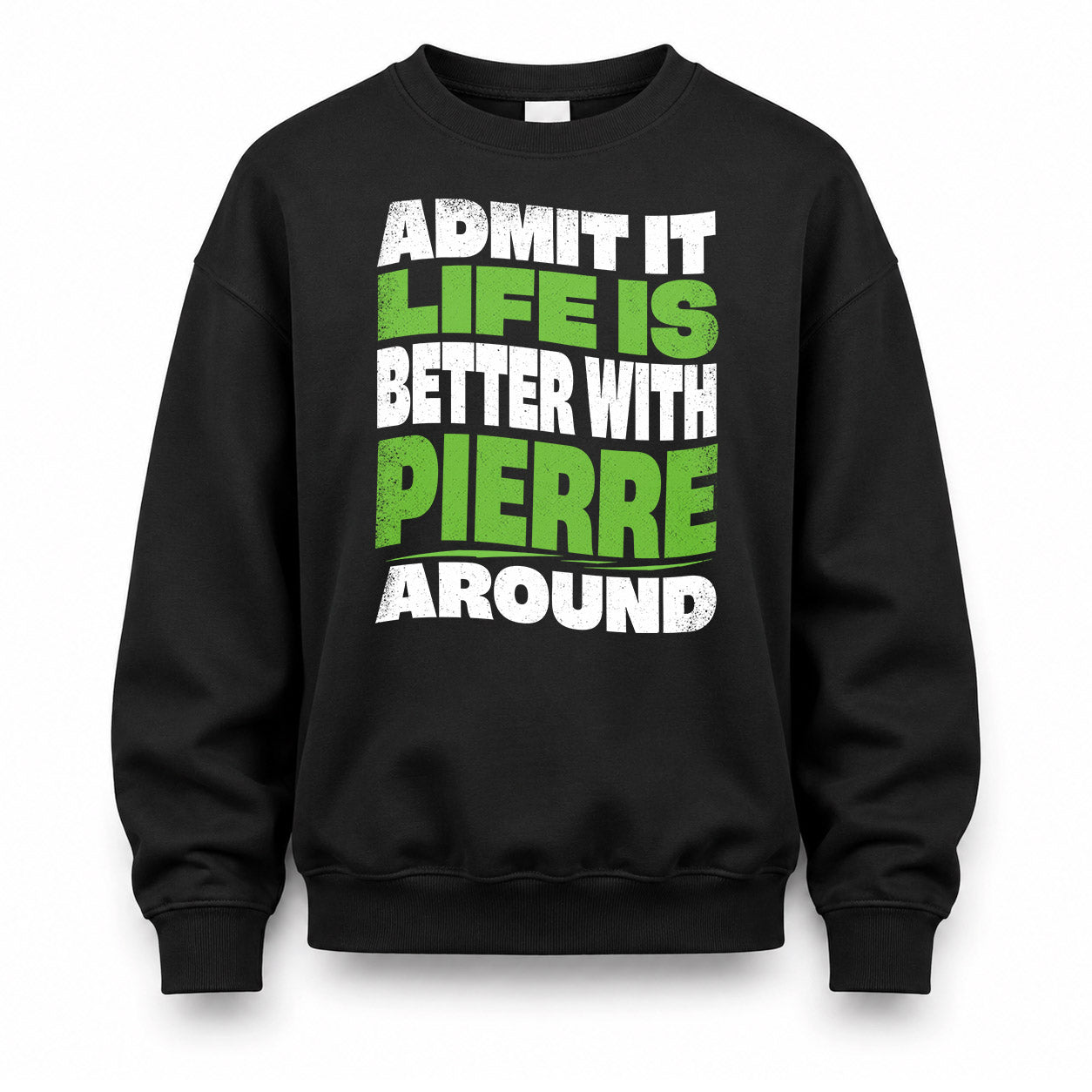 PIERRE HP99-K4-189 – Personalized Funny Quote Apparel “Admit It, Life Is Better With NAME Around”