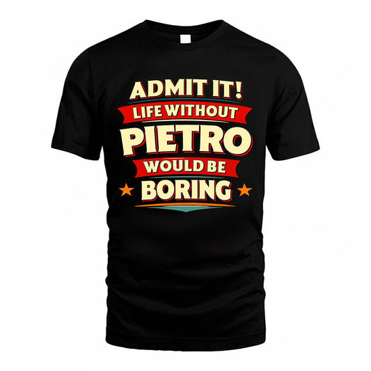 PIETRO  PH88-K2-106–Personalized Funny Quote Apparel “Life Without NAME Would Be Boring”