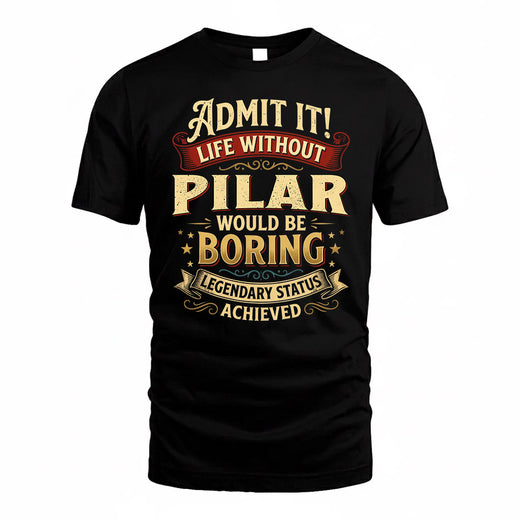PILAR TP65-K5-268–Personalized Funny Quote Apparel “Life Without NAME Would Be Boring”