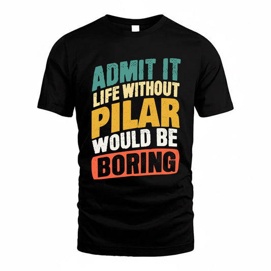 PILAR TP88-K4-229–Personalized Funny Quote Apparel “Life Without NAME Would Be Boring”