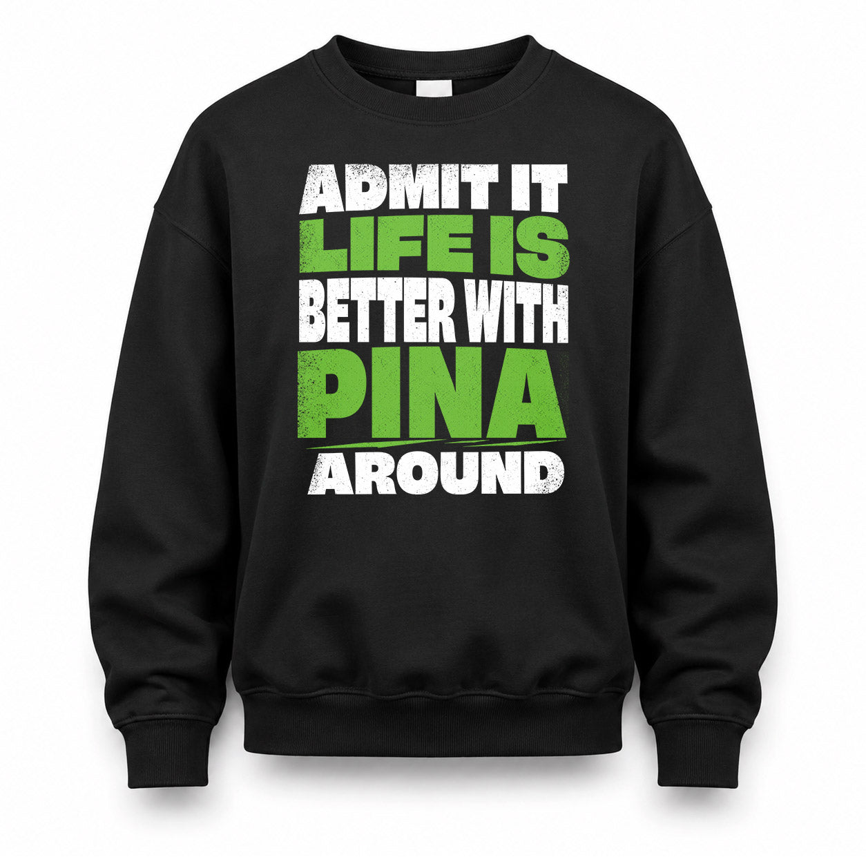PINA HP68-K4-189 – Personalized Funny Quote Apparel “Admit It, Life Is Better With NAME Around”