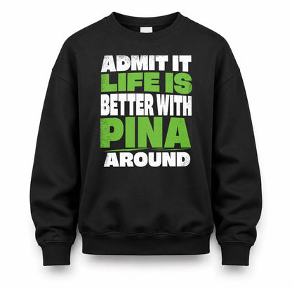 PINA HP68-K4-189 – Personalized Funny Quote Apparel “Admit It, Life Is Better With NAME Around”