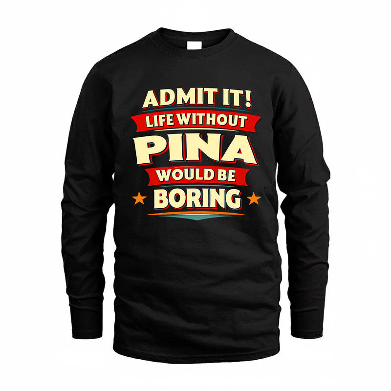 PINA  PH88-K2-106–Personalized Funny Quote Apparel “Life Without NAME Would Be Boring”