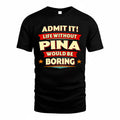 PINA  PH88-K2-106–Personalized Funny Quote Apparel “Life Without NAME Would Be Boring”