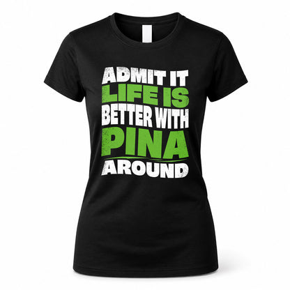 PINA HP99-K4-189 – Personalized Funny Quote Apparel “Admit It, Life Is Better With NAME Around”