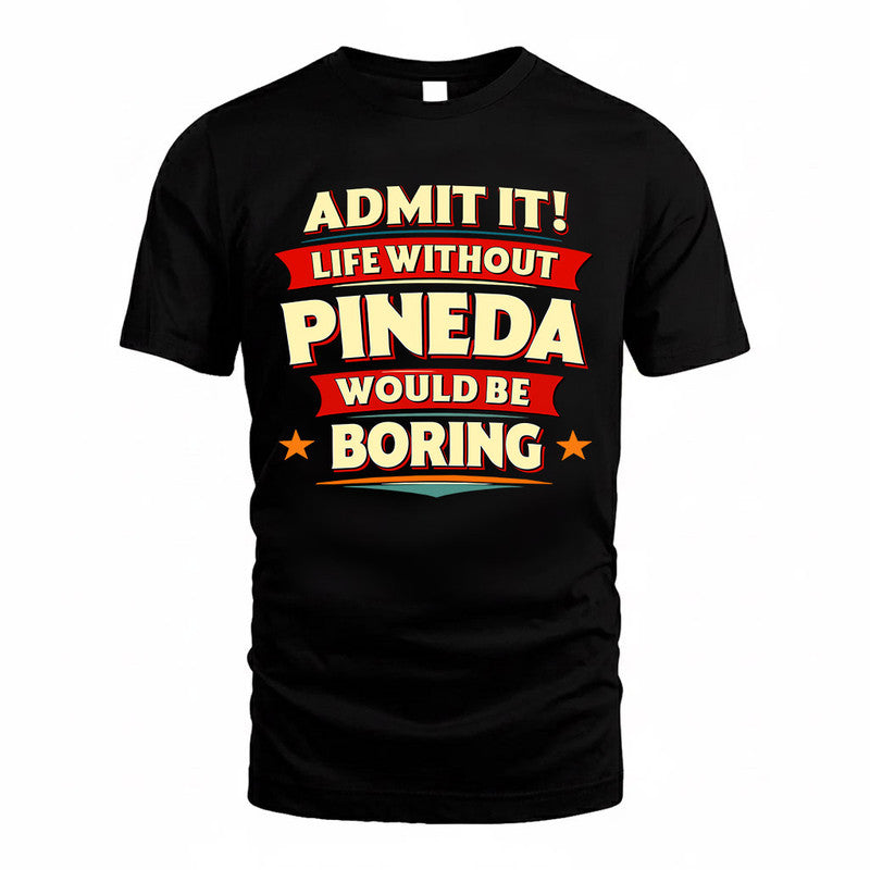 PINEDA  PH88-K2-106–Personalized Funny Quote Apparel “Life Without NAME Would Be Boring”