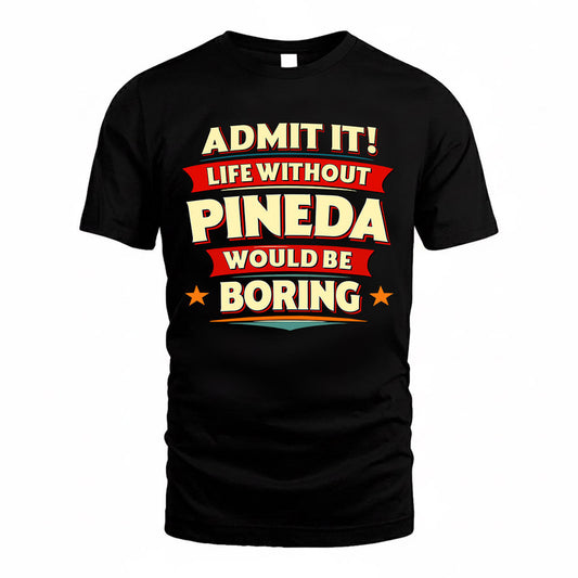 PINEDA  PH88-K2-106–Personalized Funny Quote Apparel “Life Without NAME Would Be Boring”
