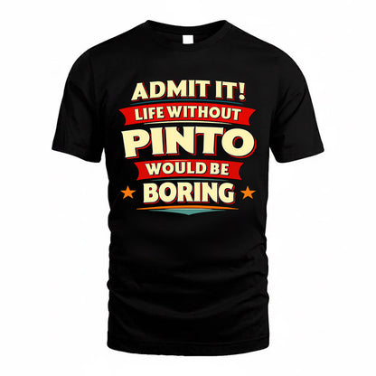 PINTO  PH88-K2-106–Personalized Funny Quote Apparel “Life Without NAME Would Be Boring”