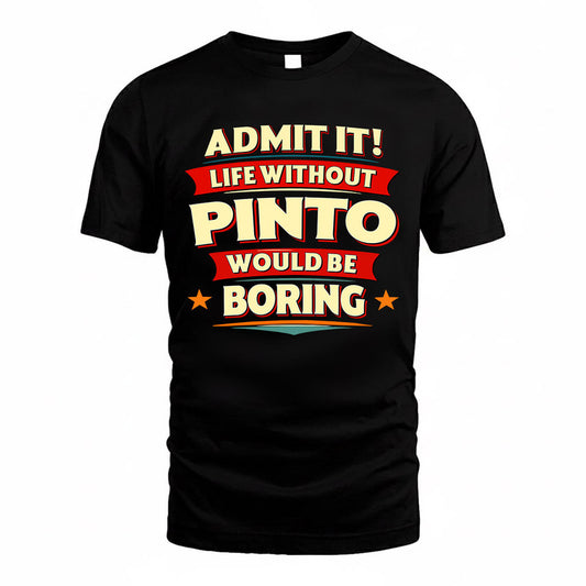 PINTO  PH88-K2-106–Personalized Funny Quote Apparel “Life Without NAME Would Be Boring”