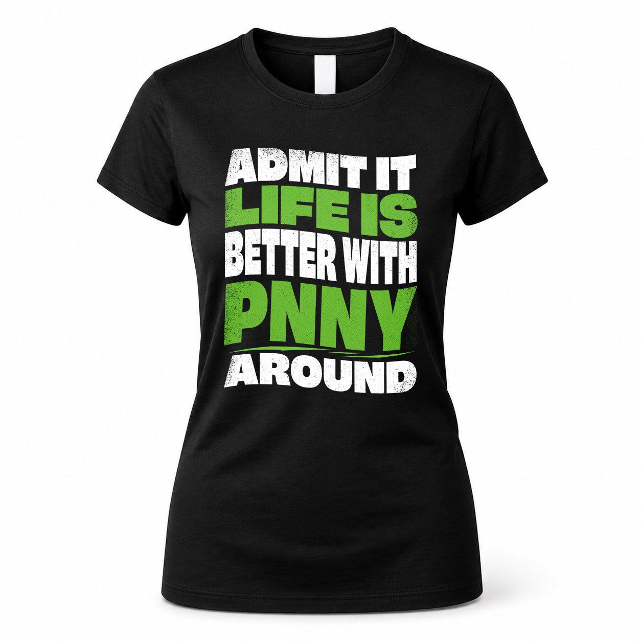 PNNY HP99-K4-189 – Personalized Funny Quote Apparel “Admit It, Life Is Better With NAME Around”