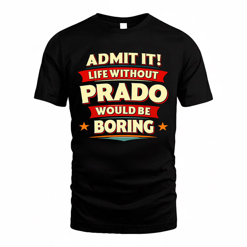 PRADO  PH88-K2-106–Personalized Funny Quote Apparel “Life Without NAME Would Be Boring”