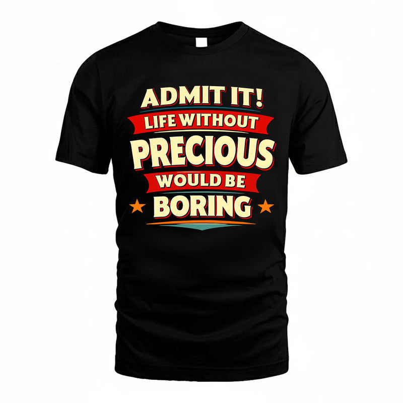 PRECIOUS  PH88-K2-106–Personalized Funny Quote Apparel “Life Without NAME Would Be Boring”