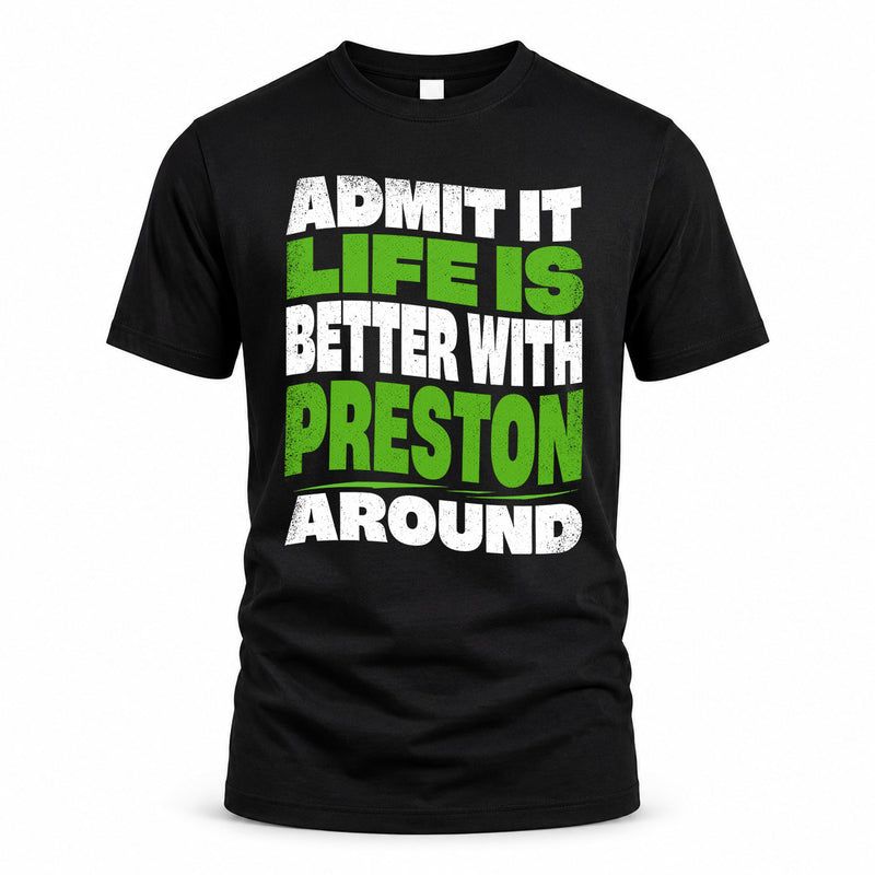 PRESTON HP99-K4-189 – Personalized Funny Quote Apparel “Admit It, Life Is Better With NAME Around”