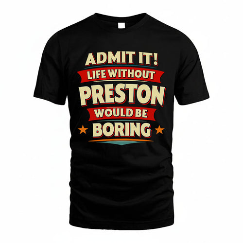 PRESTON PH88-K2-106–Personalized Funny Quote Apparel “Life Without NAME Would Be Boring”