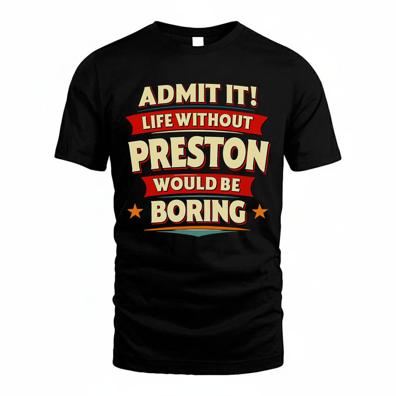 PRESTON PH88-K2-106–Personalized Funny Quote Apparel “Life Without NAME Would Be Boring”