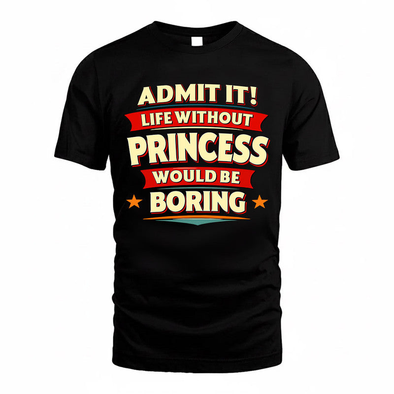 PRINCESS  PH88-K2-106–Personalized Funny Quote Apparel “Life Without NAME Would Be Boring”