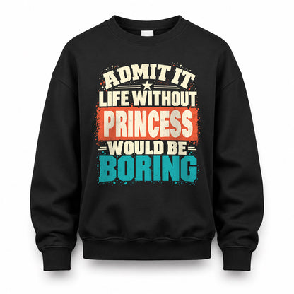 PRINCESS P02-TH11-226 – Personalized Admit It Life Without [Name] Would Be Boring T-Shirt – Custom Name Funny Gift
