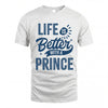 PRINCE HH88-K2–Personalized Name Quote T-Shirt Life Is Better With Unisex Gift