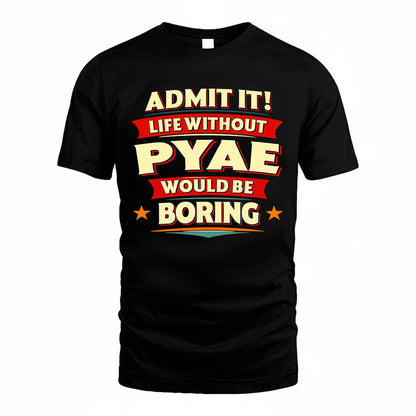 PYAE  PH88-K2-106–Personalized Funny Quote Apparel “Life Without NAME Would Be Boring”