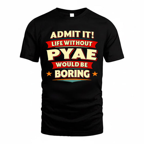 PYAE  PH88-K2-106–Personalized Funny Quote Apparel “Life Without NAME Would Be Boring”