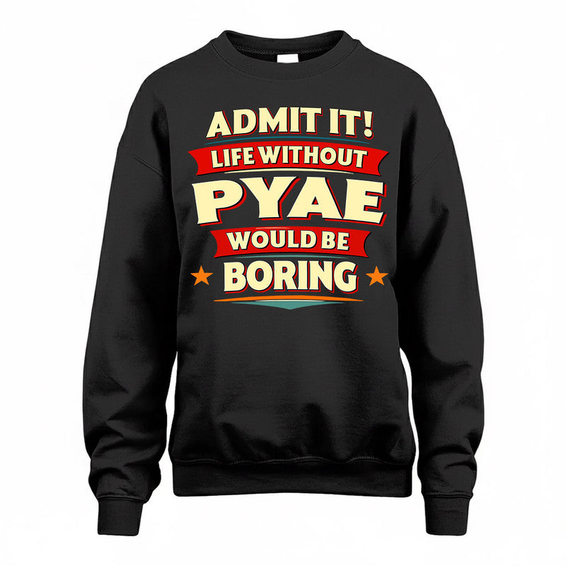 PYAE  PH88-K2-106–Personalized Funny Quote Apparel “Life Without NAME Would Be Boring”