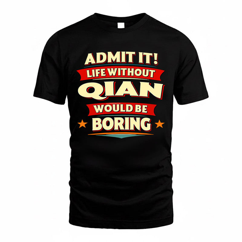 QIAN  PH88-K2-106–Personalized Funny Quote Apparel “Life Without NAME Would Be Boring”