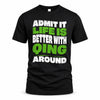 QING HP99-K4-189 – Personalized Funny Quote Apparel “Admit It, Life Is Better With NAME Around”