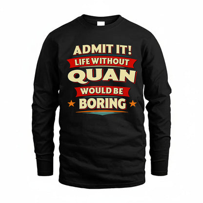QUAN PH88-K2-106–Personalized Funny Quote Apparel “Life Without NAME Would Be Boring”