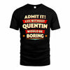 QUENTIN  PH88-K2-106–Personalized Funny Quote Apparel “Life Without NAME Would Be Boring”