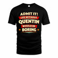 QUENTIN  PH88-K2-106–Personalized Funny Quote Apparel “Life Without NAME Would Be Boring”