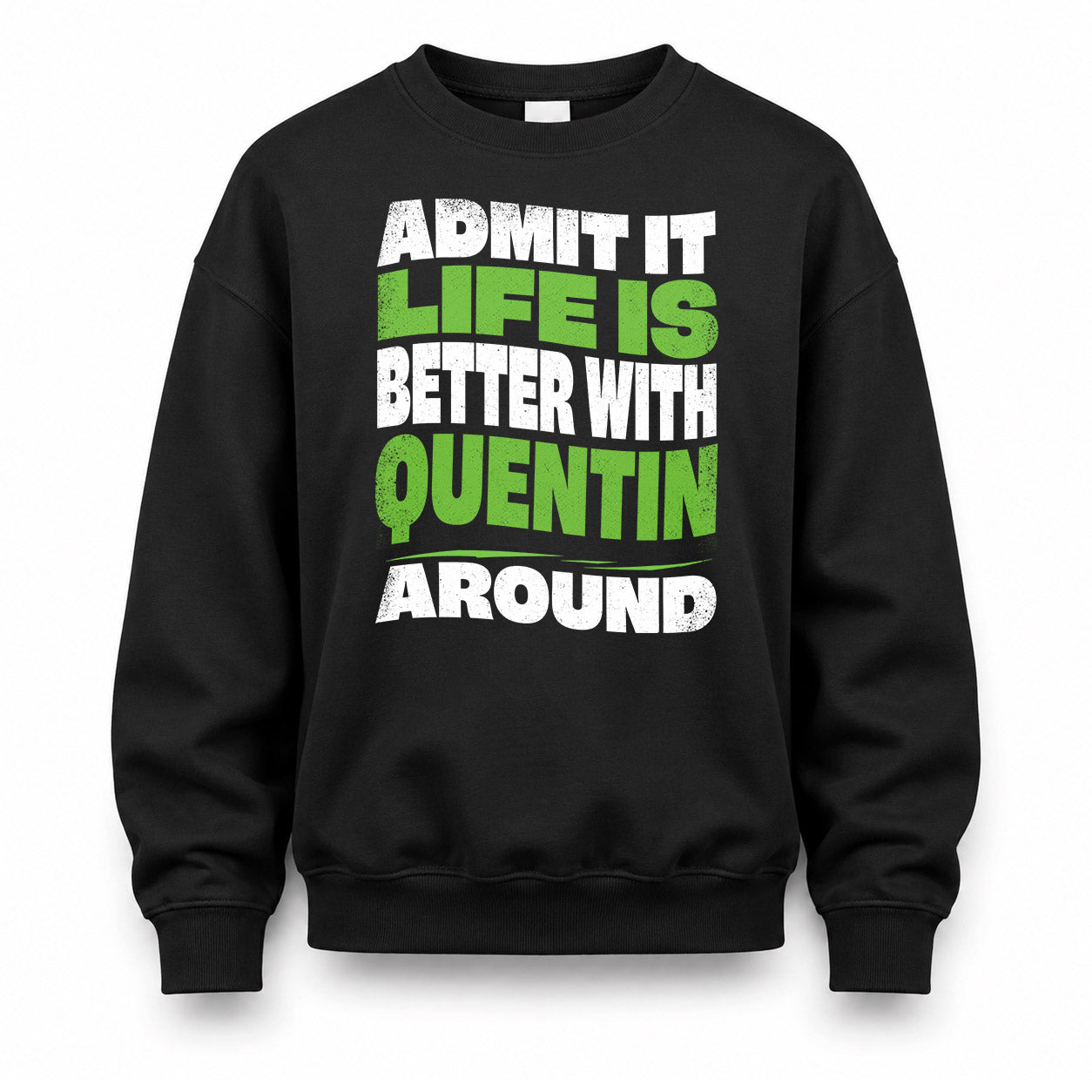 QUENTIN HP99-K4-189 – Personalized Funny Quote Apparel “Admit It, Life Is Better With NAME Around”