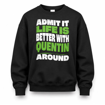 QUENTIN HP99-K4-189 – Personalized Funny Quote Apparel “Admit It, Life Is Better With NAME Around”