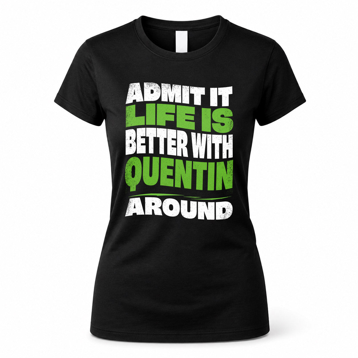 QUENTIN HP99-K4-189 – Personalized Funny Quote Apparel “Admit It, Life Is Better With NAME Around”