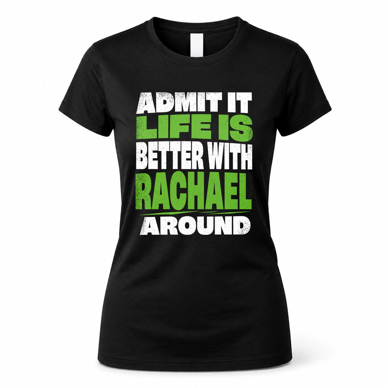 RACHAEL HP68-K4-189 – Personalized Funny Quote Apparel “Admit It, Life Is Better With AARON Around”