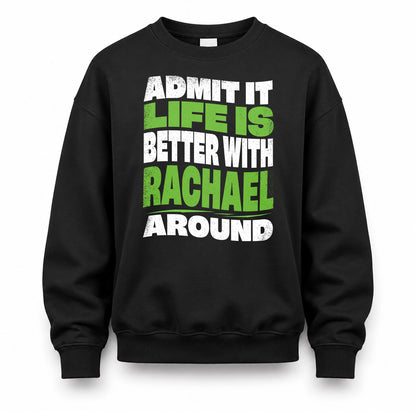 RACHAEL HP99-K4-189 – Personalized Funny Quote Apparel “Admit It, Life Is Better With NAME Around”