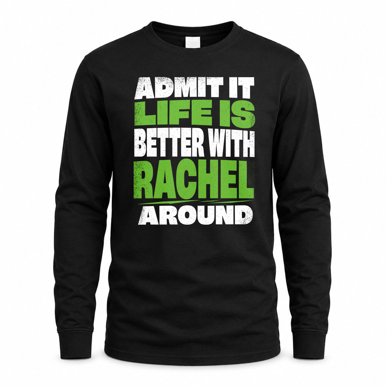 RACHEL HP68-K4-189 – Personalized Funny Quote Apparel “Admit It, Life Is Better With NAME Around”