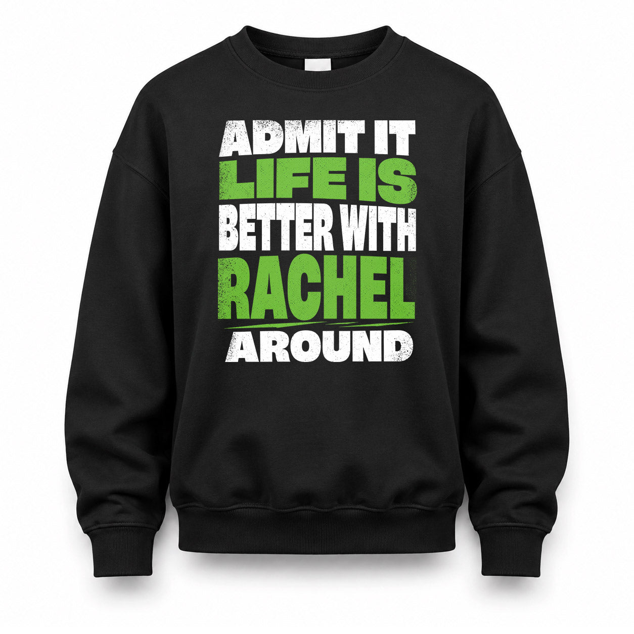 RACHEL HP68-K4-189 – Personalized Funny Quote Apparel “Admit It, Life Is Better With NAME Around”