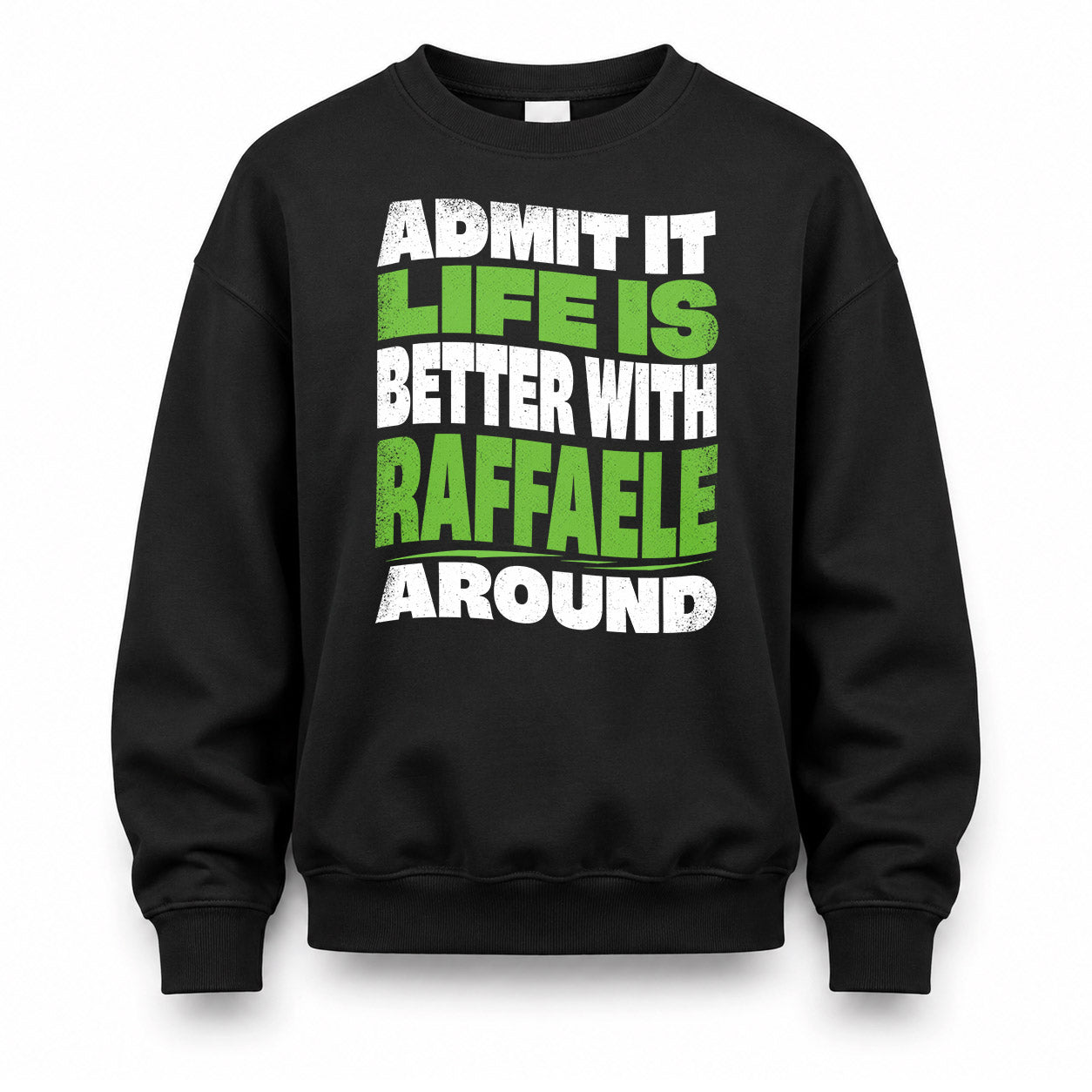 RAFFAELE HP99-K4-189 – Personalized Funny Quote Apparel “Admit It, Life Is Better With NAME Around”
