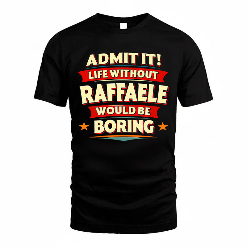 RAFFAELE  PH88-K2-106–Personalized Funny Quote Apparel “Life Without NAME Would Be Boring”