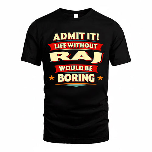 RAJ  PH88-K2-106–Personalized Funny Quote Apparel “Life Without NAME Would Be Boring”