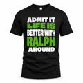 RALPH HP68-K4-189 – Personalized Funny Quote Apparel “Admit It, Life Is Better With NAME Around”