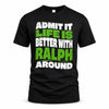RALPH HP99-K4-189 – Personalized Funny Quote Apparel “Admit It, Life Is Better With NAME Around”