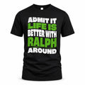 RALPH HP99-K4-189 – Personalized Funny Quote Apparel “Admit It, Life Is Better With NAME Around”