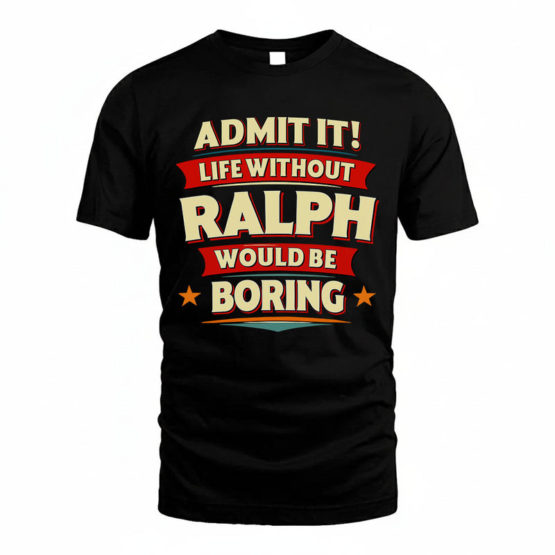 RALPH PH88-K2-106–Personalized Funny Quote Apparel “Life Without NAME Would Be Boring”