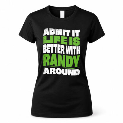 RANDY HP99-K4-189 – Personalized Funny Quote Apparel “Admit It, Life Is Better With NAME Around”