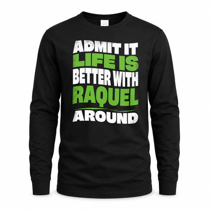 RAQUEL HP99-K4-189 – Personalized Funny Quote Apparel “Admit It, Life Is Better With NAME Around”