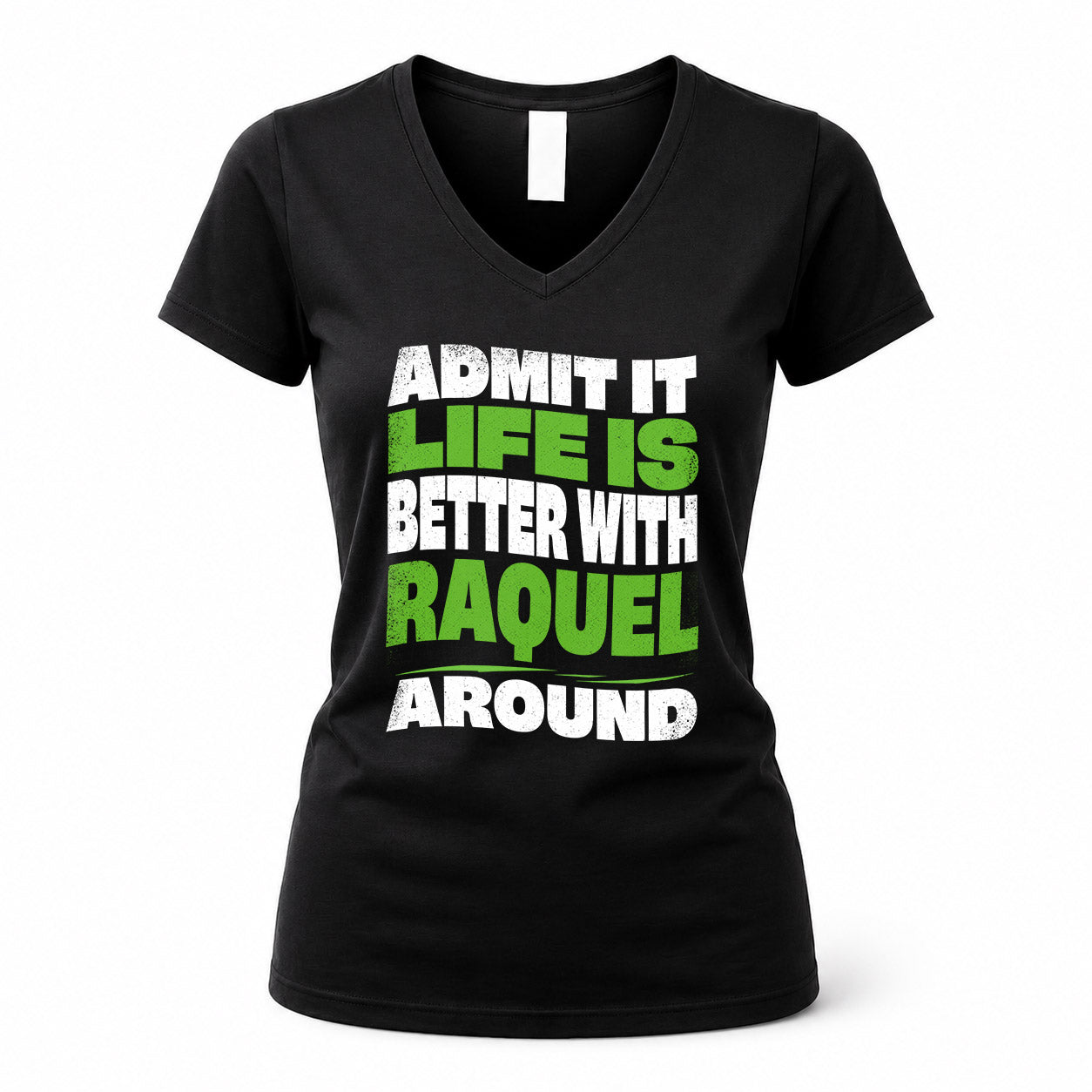 RAQUEL HP99-K4-189 – Personalized Funny Quote Apparel “Admit It, Life Is Better With NAME Around”