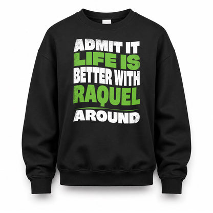 RAQUEL HP99-K4-189 – Personalized Funny Quote Apparel “Admit It, Life Is Better With NAME Around”