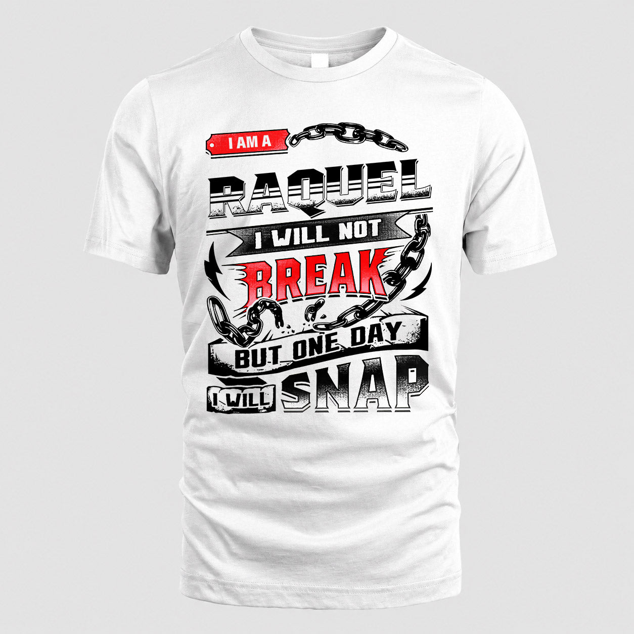 RAQUEL HP28-K4-129 – Personalized Name Quote T-Shirt “I Will Not Break, But One Day I Will Snap”